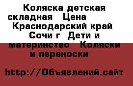 Коляска детская складная › Цена ­ 3 500 - Краснодарский край, Сочи г. Дети и материнство » Коляски и переноски   